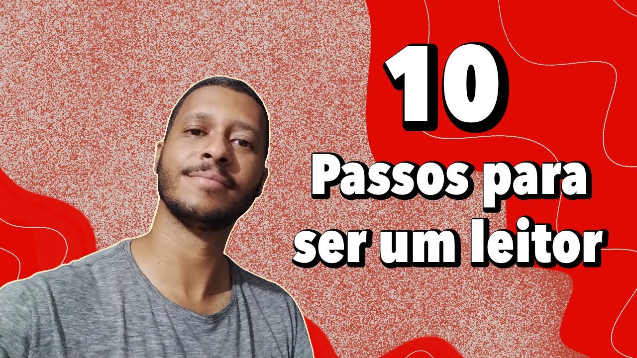 10 PASSOS PARA SER UM LEITOR - Dicas de como come&ccedil;ar a ler livros e n&atilde;o parar mais