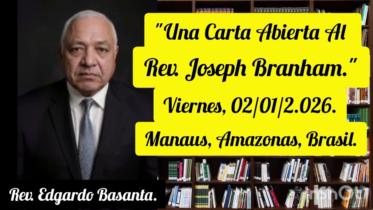 Una Carta Abierta Al Rev. Joseph Branham. 02/01/2.026. Por: Rev. Edgardo Basanta.