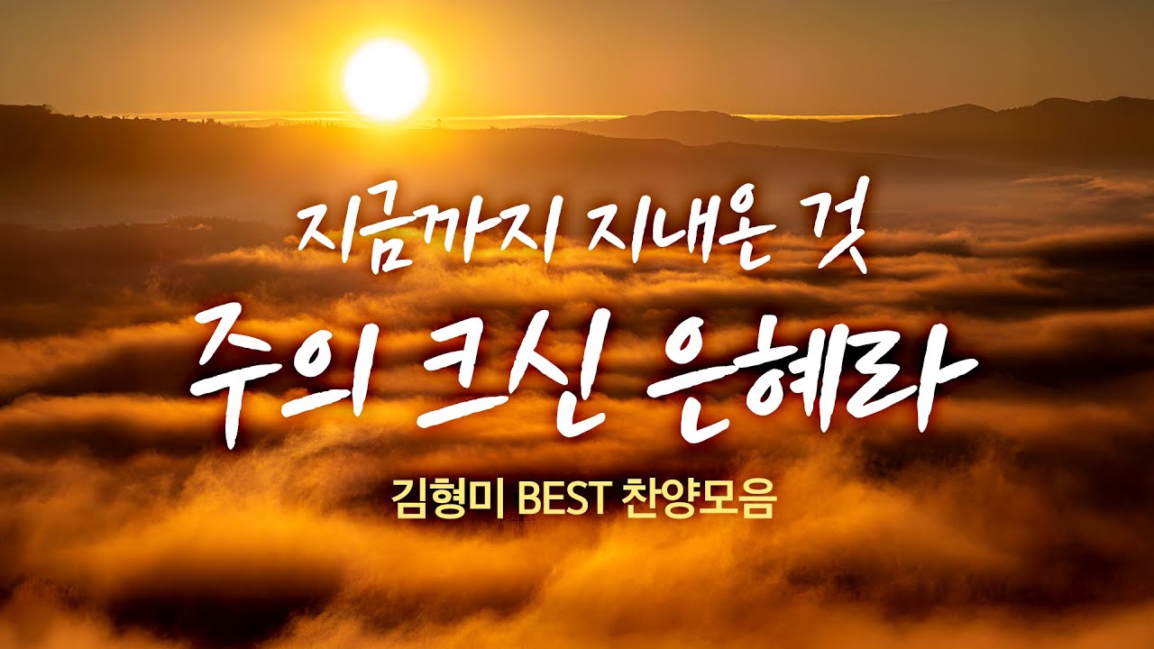 지금까지 지내온 것  주의 크신 은혜라  김형미 BEST 찬양모음