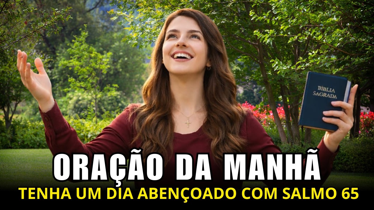 ORAÇÃO DA MANHÃ 🙏 COMECE O SEU DIA COM O SALMO 65 E TENHA UM DIA ABENÇADO🙏