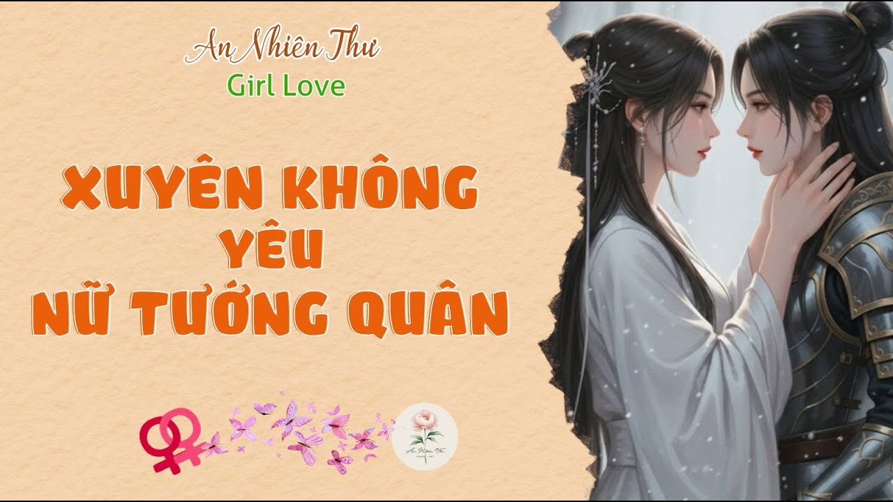 Girl Love | Xuyên Không Yêu Nữ Tướng Quân Phần 5 | Tác giả An Nhiên Thư