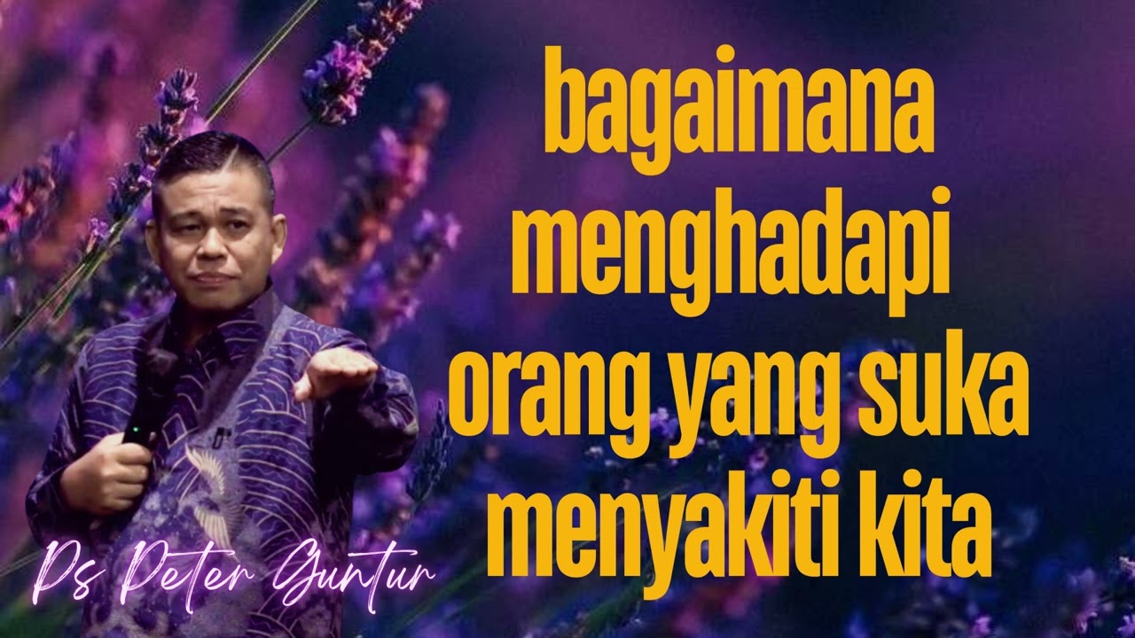 BAGAIMANA MENGHADAPI ORANG YANG MENYAKITI KITA -   PETER GUNTUR