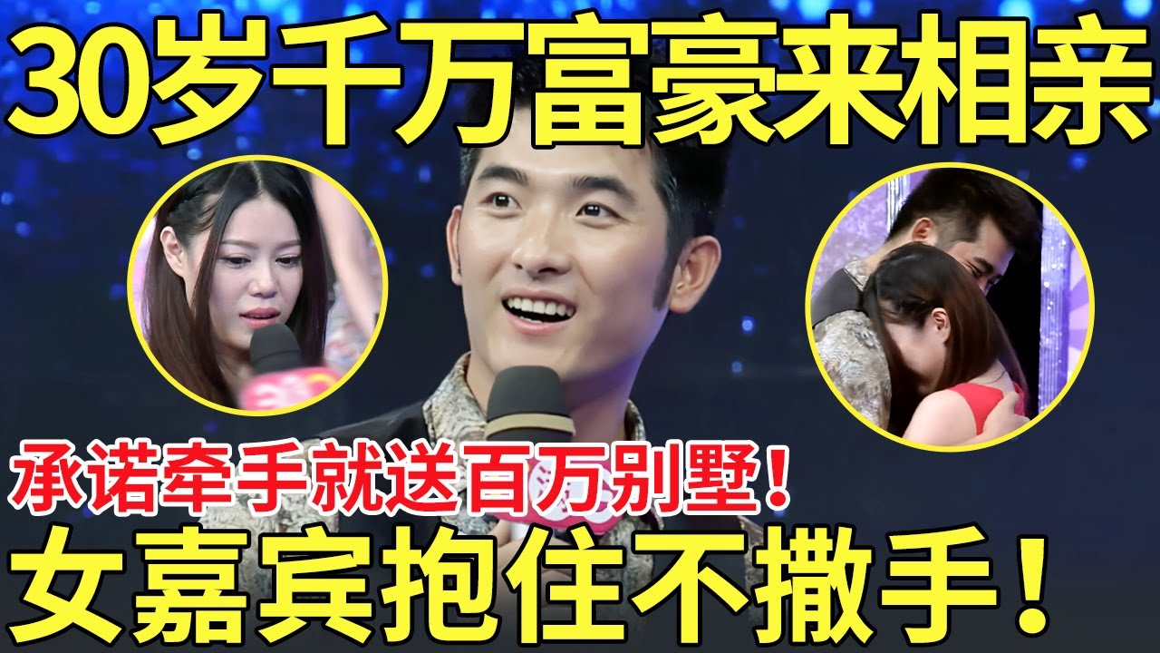 30岁千万身价富豪来相亲,承诺牵手就送百万别墅！女嘉宾听后抱住不撒手！【都市男女相亲秀】