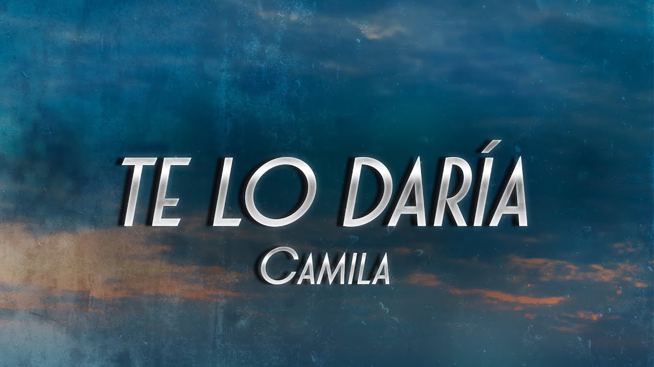 Camila - Te Lo Daría ❤️ (Letra)