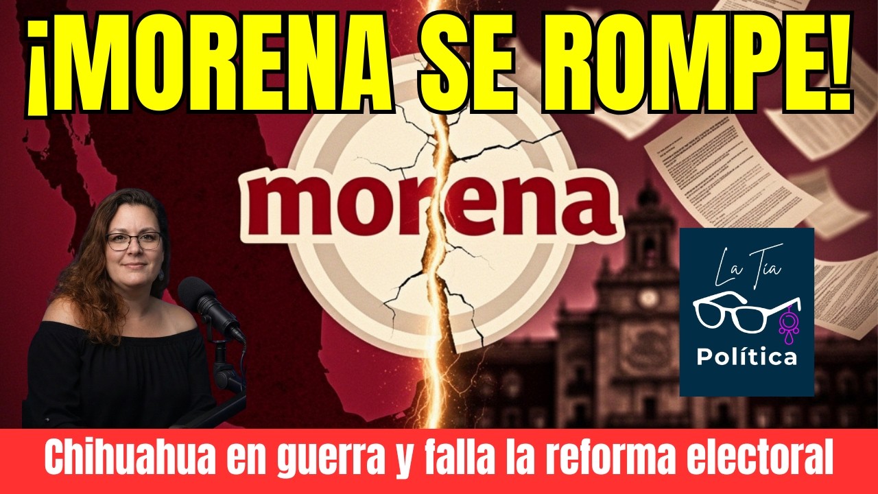 ¡Morena se rompe! Guerra interna en Chihuahua y reforma electoral caída