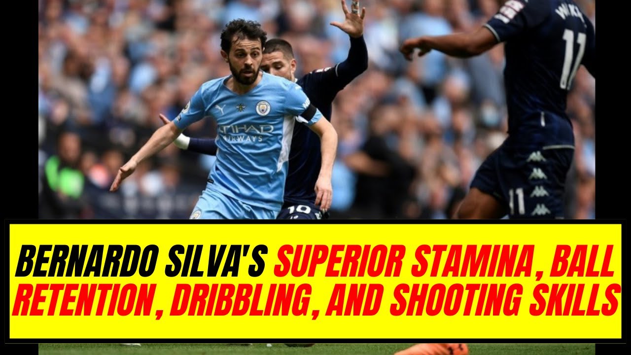 Bernardo Silva's Superior Stamina, Ball Retention, Dribbling, and Shooting Skills