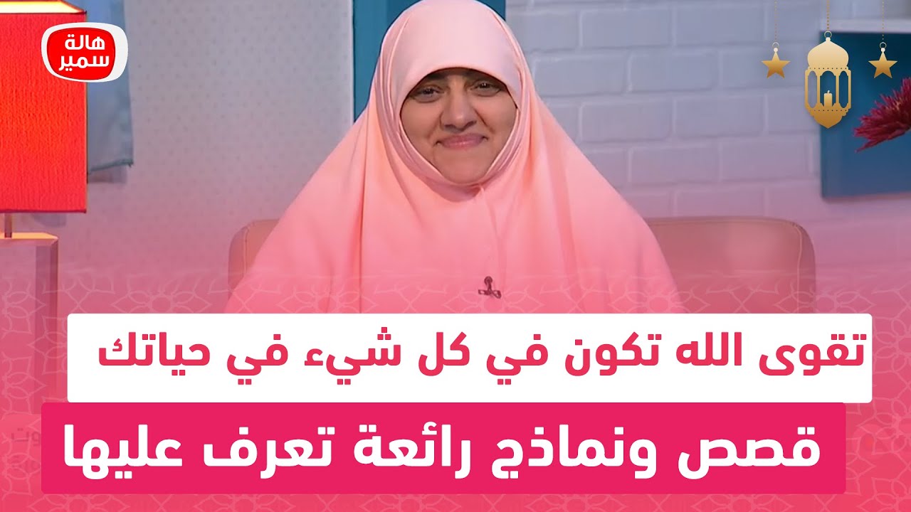 تقوى الله تكون في كل شيء في حياتك.. قصص ونماذج رائعة تعرف عليها مع د. هالة سمير