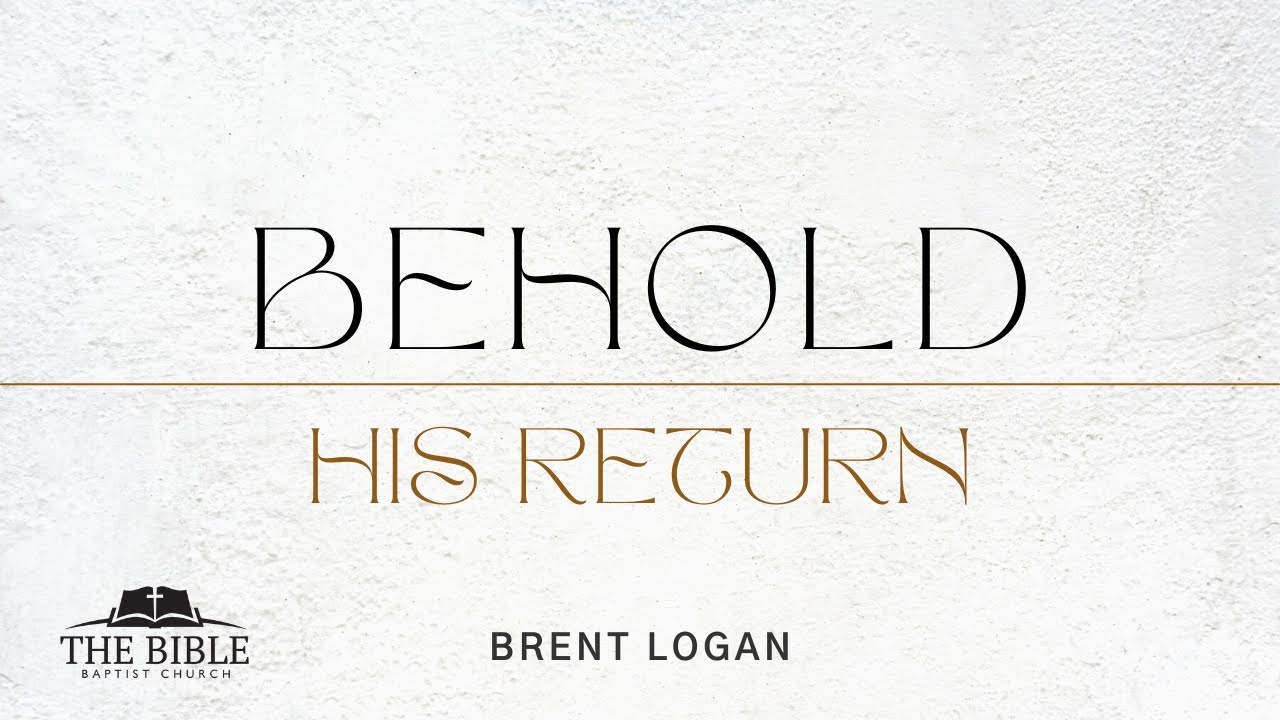 Behold His Return | 2023 Bible Conference - Brent Logan