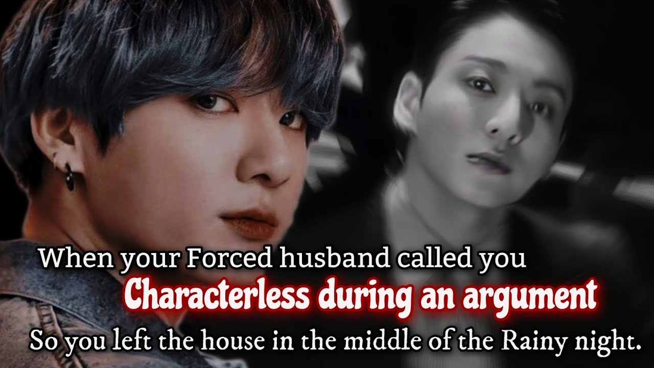 When your forced husband called you characterless during an argument so you left the house -
