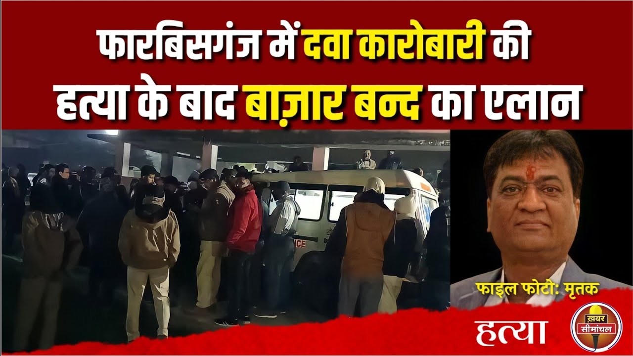 Forbesganj Firing: दवा कारोबारी की हत्या के बाद फारबिसगंज बाज़ार बन्द करने का एलान |Khabar Seemanchal