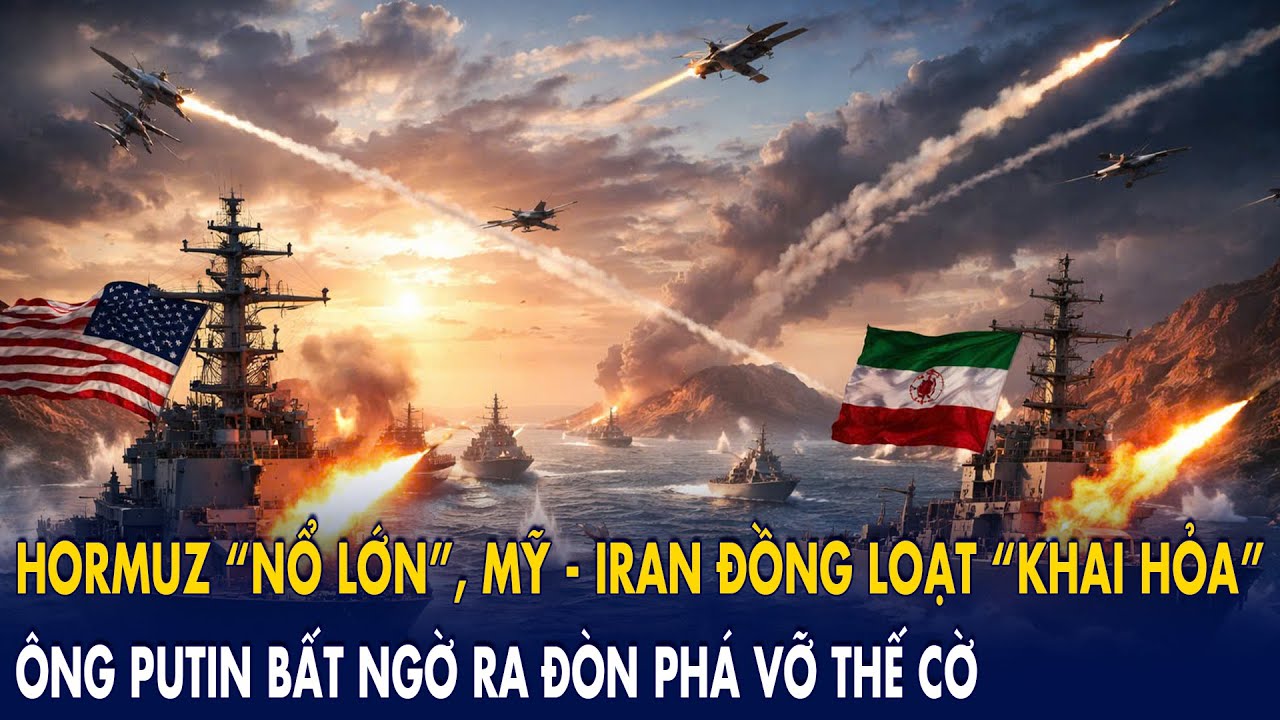 Hormuz “nổ lớn”, Mỹ - Iran đồng loạt “khai hỏa”: Ông Putin bất ngờ ra đòn phá vỡ thế cờ