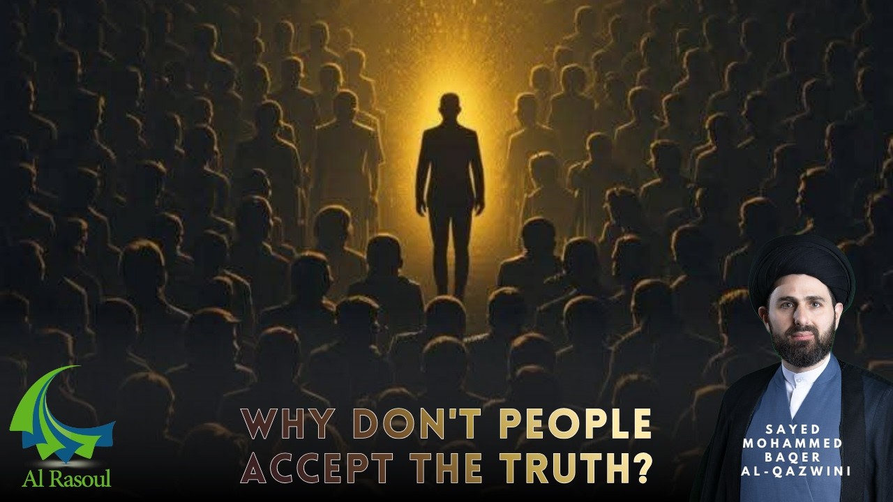 Why Don't People Accept The Truth? - Sayed Mohammed Baqer Al-Qazwini