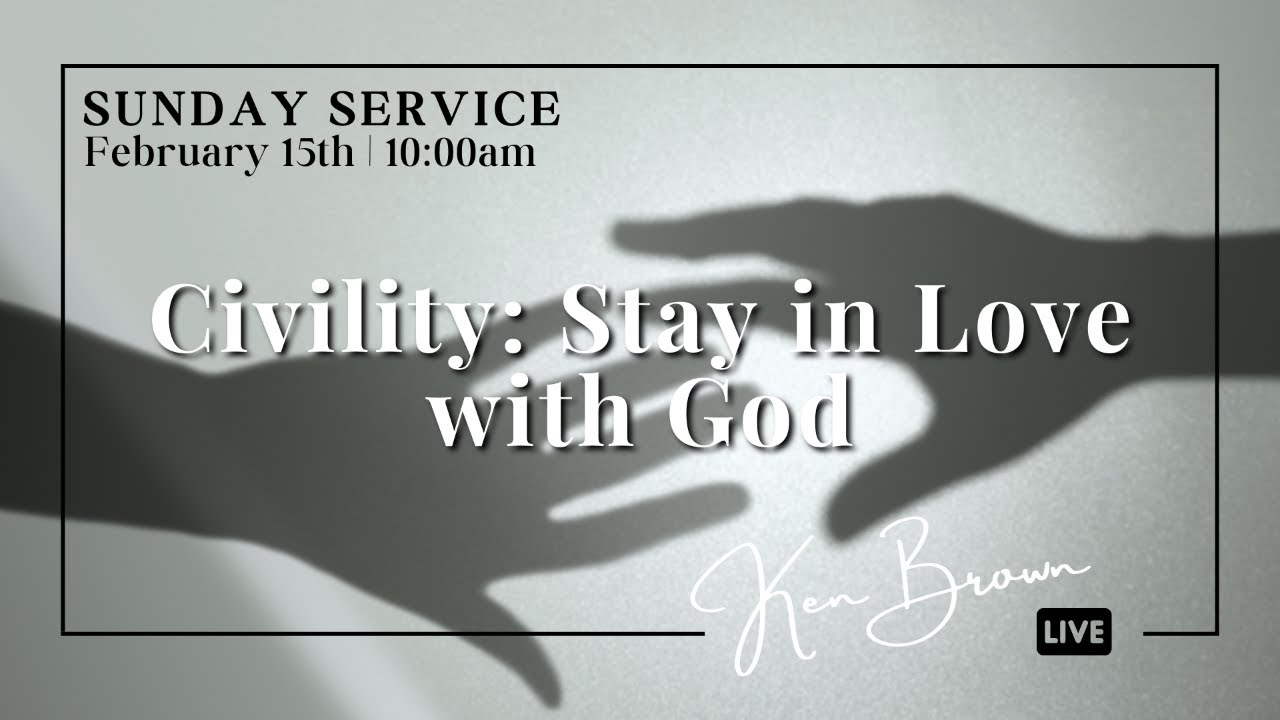 Civility: Stay in Love with God - Ken Brown 02.15.2026 10am