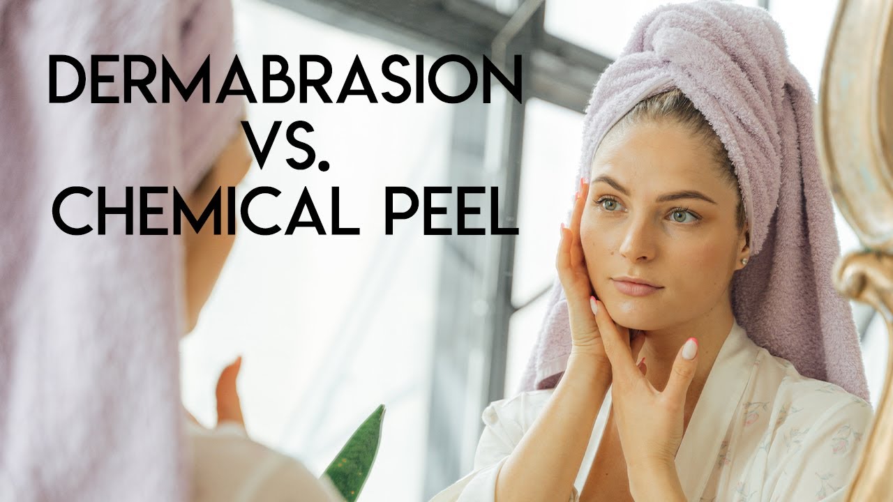 Dermabrasion vs Chemical Peel Resurfacing