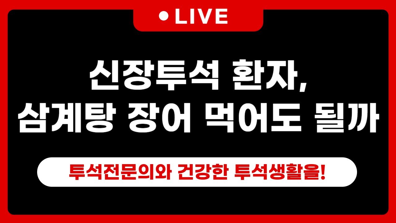 신장투석환자, 삼계탕 장어 보양식 먹어도 될까요?[투석전문의와 함께 건강한 투석생활]
