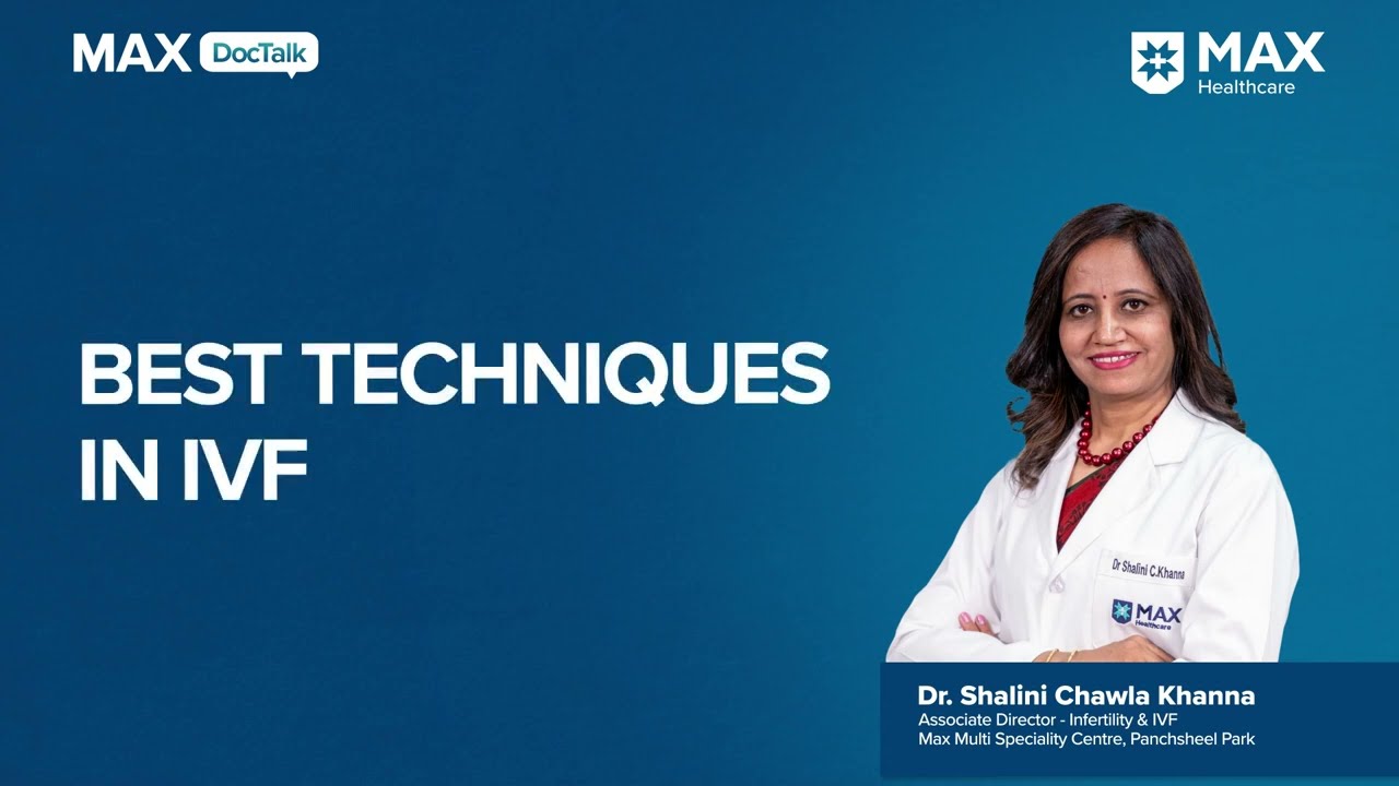 Best Techniques in IVF | Dr. Shalini Chawla Khanna | Max Hospital, Panchsheel Park