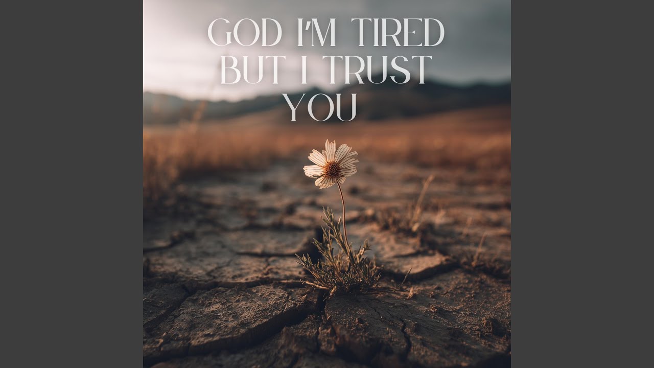 God I'm Tired But I Trust You