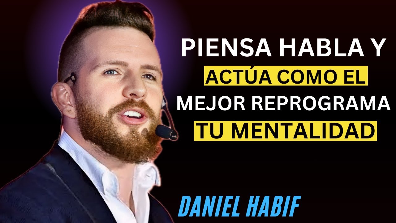 Piensa, Habla y Actúa Como el Mejor | Reprograma Tu Mentalidad{ Daniel Habif }{motivacion,}