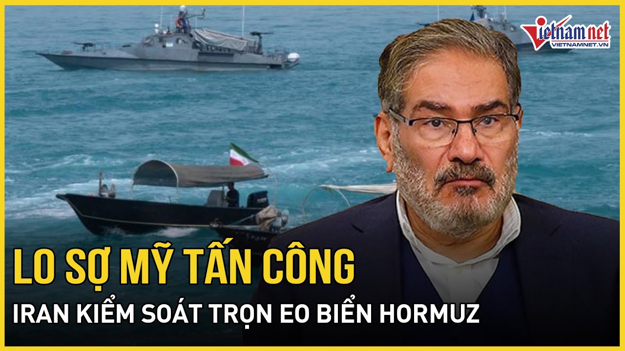 Lo sợ Mỹ tấn công, Iran tuyên bố kiểm soát trọn eo biển Hormuz, TT Trump cảnh báo “khai hỏa”