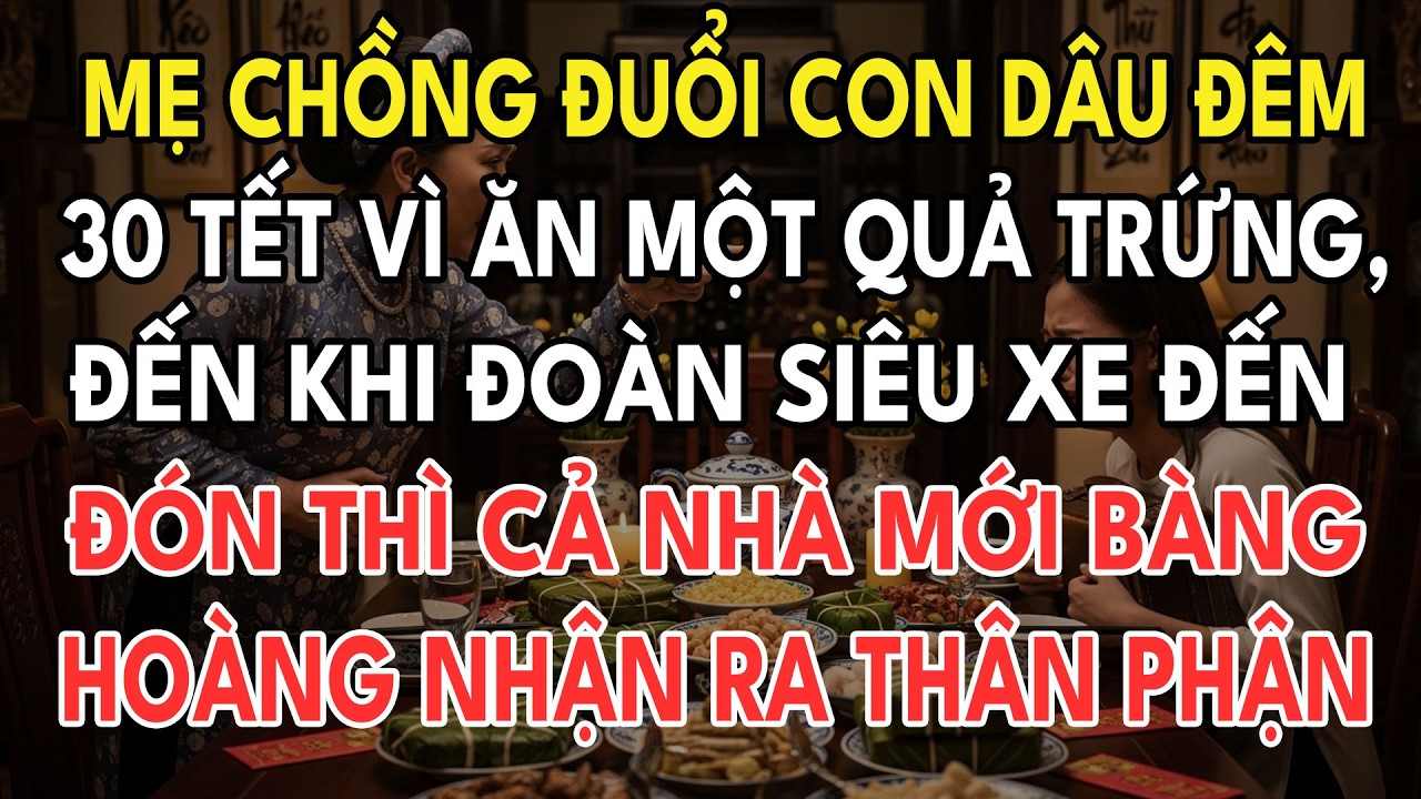 Mẹ Chồng Đuổi Tôi Đêm 30 Tết Vì Ăn Một Quả Trứng. Tôi Xuất Hiện Tại Dạ Tiệc Lạnh Lùng Xé Nát Bản Hợp