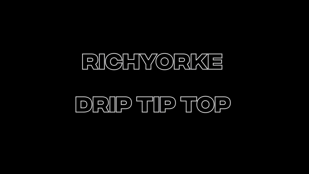 Richyorke - DRIP TIP TOP