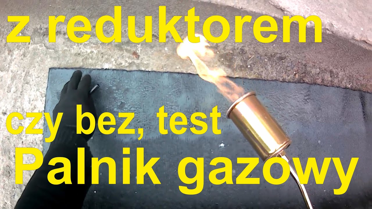 Palnik czy z reduktorem czy bez, test palnika dekarskiego