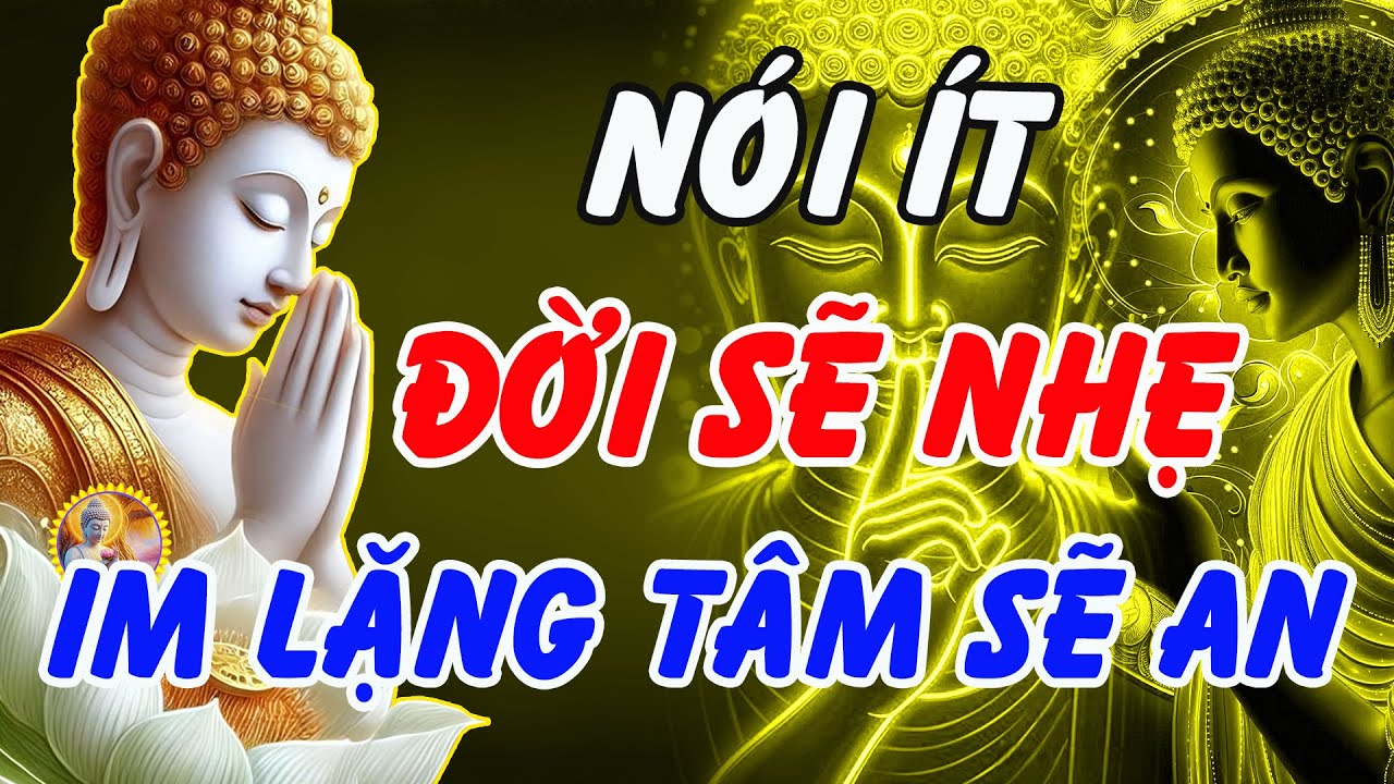 Lời Phật Dạy: N&oacute;i &Iacute;t Lại, Đời Sẽ Nhẹ &ndash; Im Lặng Một Ch&uacute;t, T&acirc;m An Cả Đời | Phật Ph&aacute;p Linh Ứng