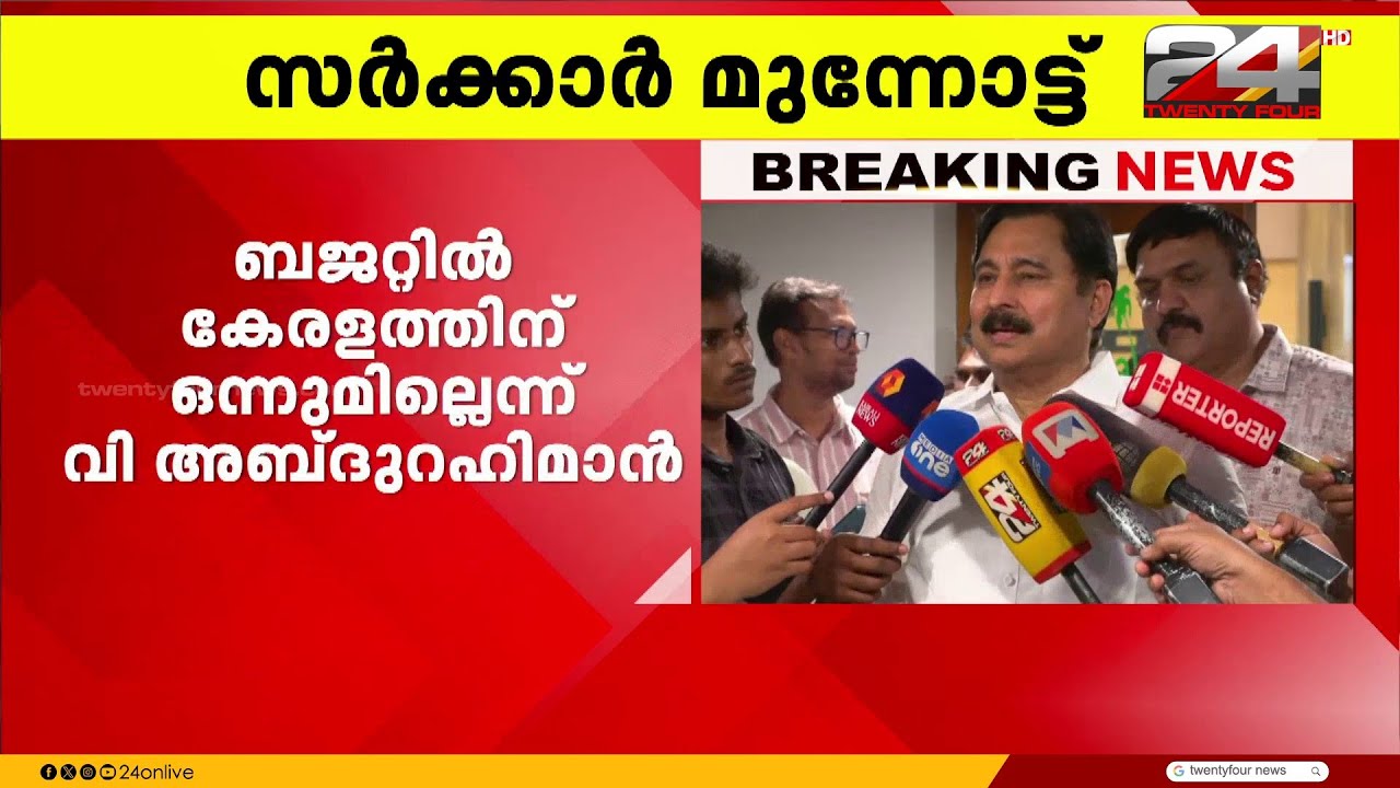 കേന്ദ്രബജറ്റിൽ കേരളത്തിന് അവകാശപ്പെട്ട ഒന്നും ലഭിച്ചില്ലെന്ന് മന്ത്രി വി അബ്ദുറഹിമാൻ | V Abdurahiman