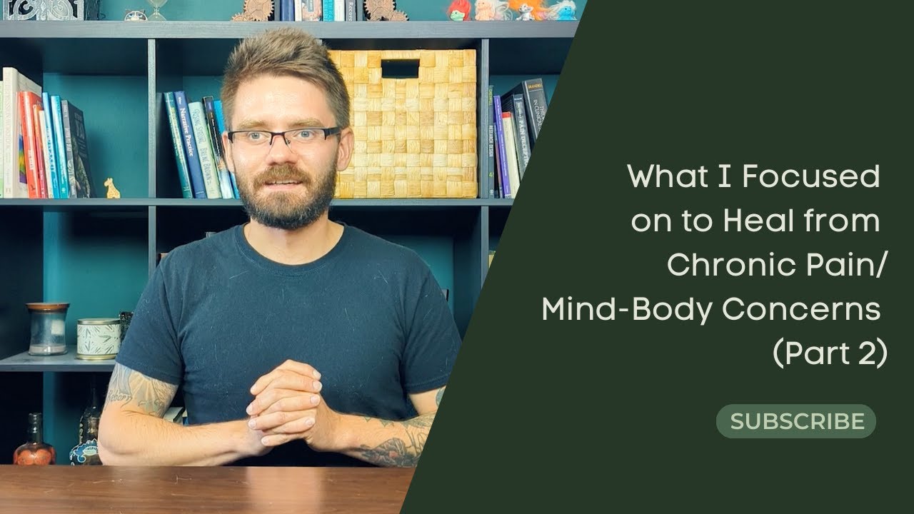 What I Focused on to Heal from Chronic Pain/Mind-Body Concerns/TMS/Neuroplastic Pain (Part 2)