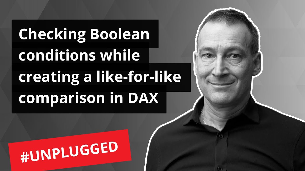 Checking Boolean conditions while creating a like for like comparison in DAX - Unplugged #36