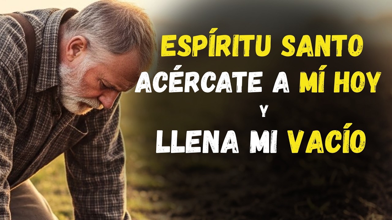 ESPÍRITU SANTO, acércate a mí HOY siento un profundo VACIO en mi ALMA