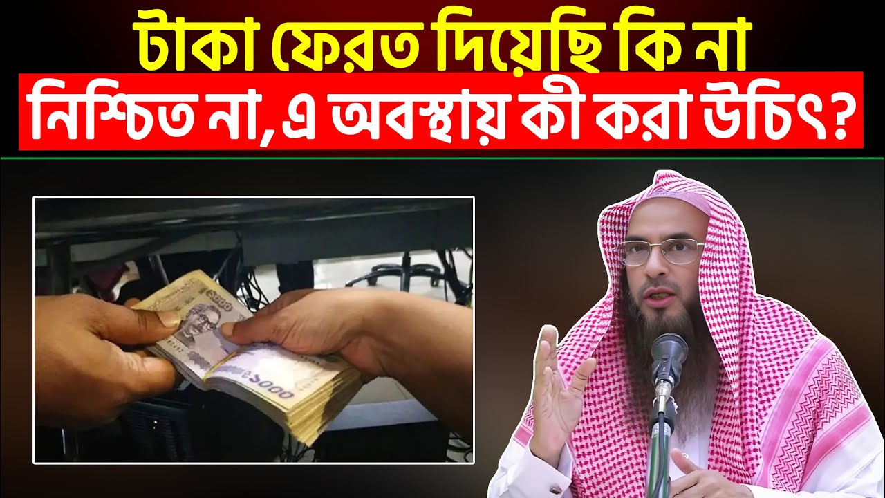 টাকা ফেরত দিয়েছি কি না নিশ্চিত না এ অবস্থায় কী করা উচিৎ? Sheikh Motiur Rahman Madani