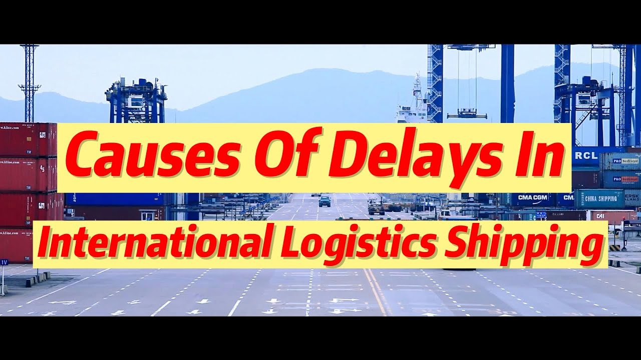 Why are there often delays in international shipping?