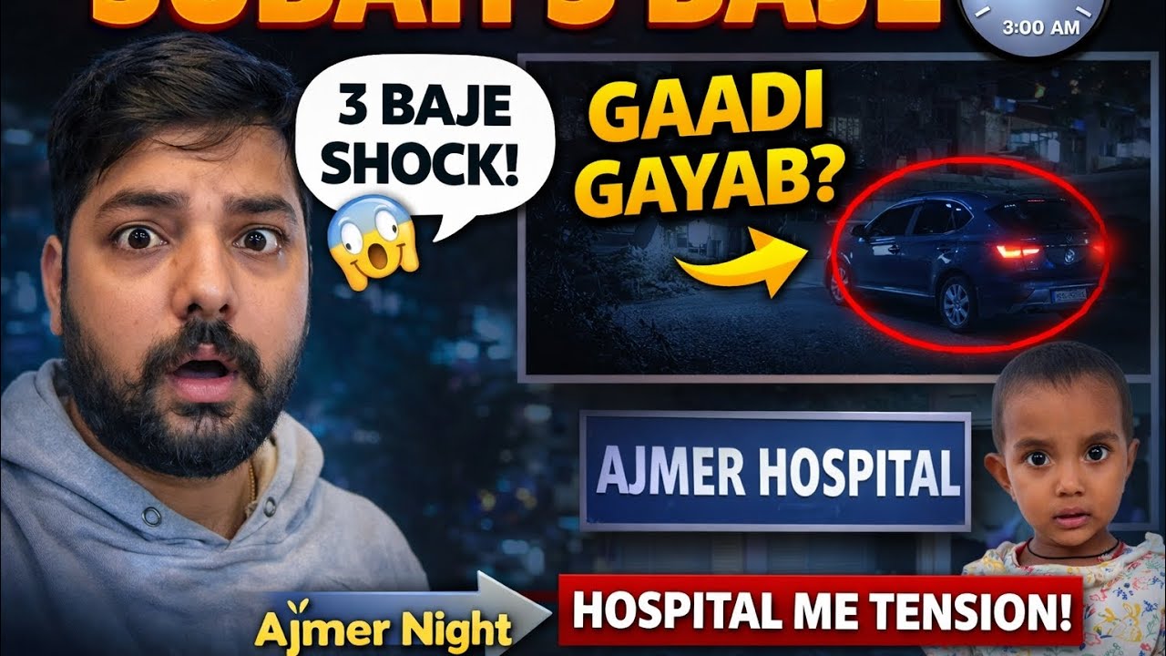 Gaadi Chori Ya Shift? 😡 | Ajmer Dargha Night & Hospital Vlog
