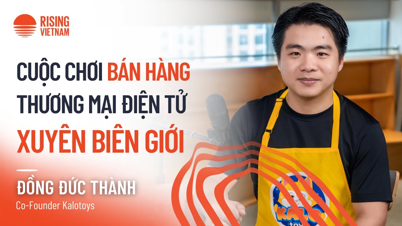 Làm chủ cuộc chơi bán hàng thương mại điện tử xuyên biên giới - Đồng Đức Thành | Chapter 0 EP 75