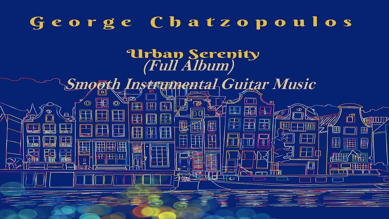 Urban Serenity – Full Instrumental Guitar Album (Smooth Jazz, Latin, Chill Rock)-George Chatzopoulos