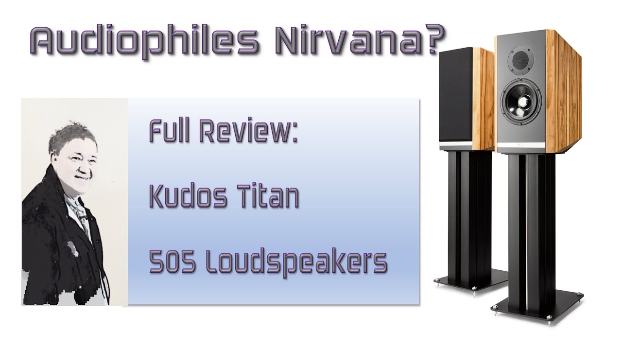 Kudos Titan 505 Loudspeakers - Have these Loudspeakers allowed us to enter our Audiophile Nirvana??