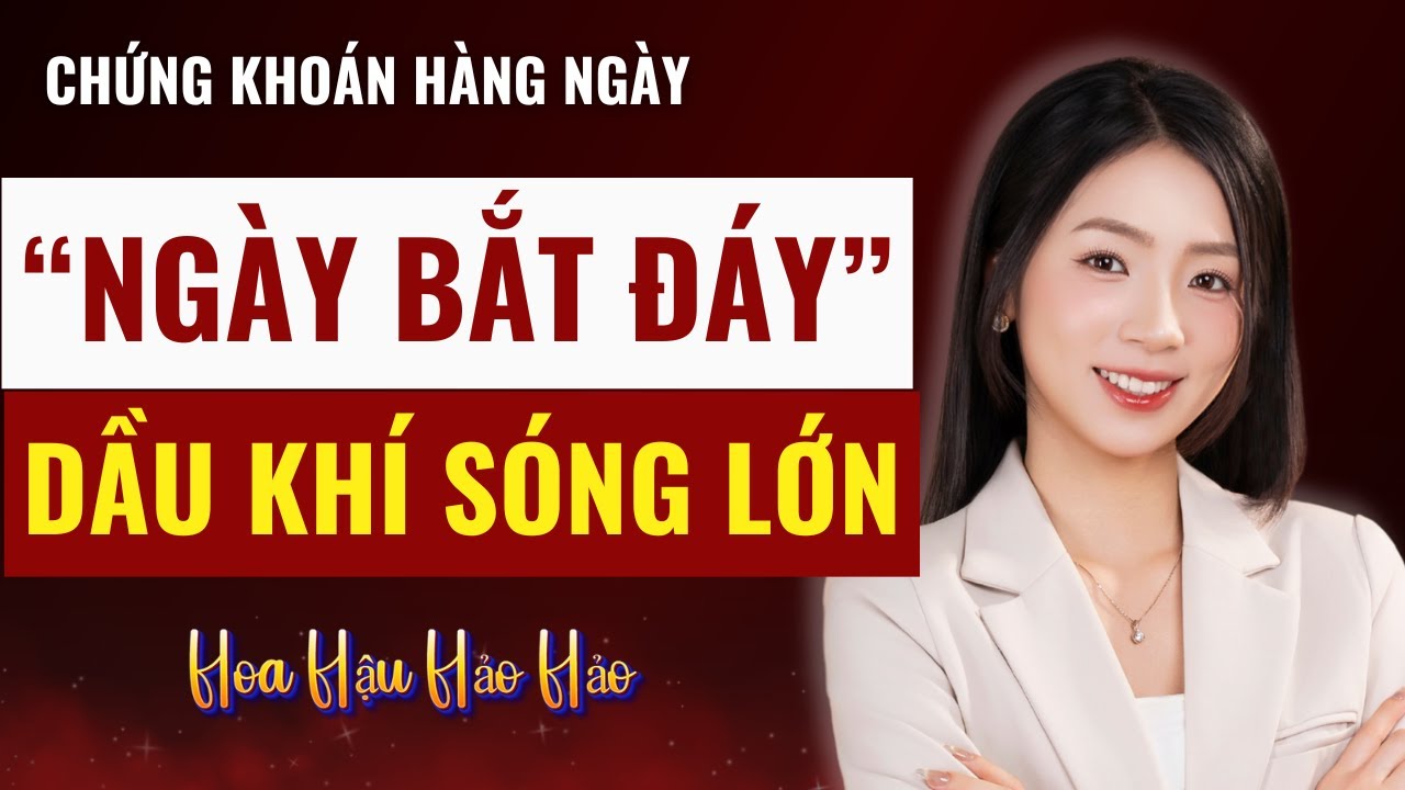 Chứng khoán hàng ngày: Dầu khí vào sóng, Ngày bắt đáy chứng khoán đừng bỏ lỡ