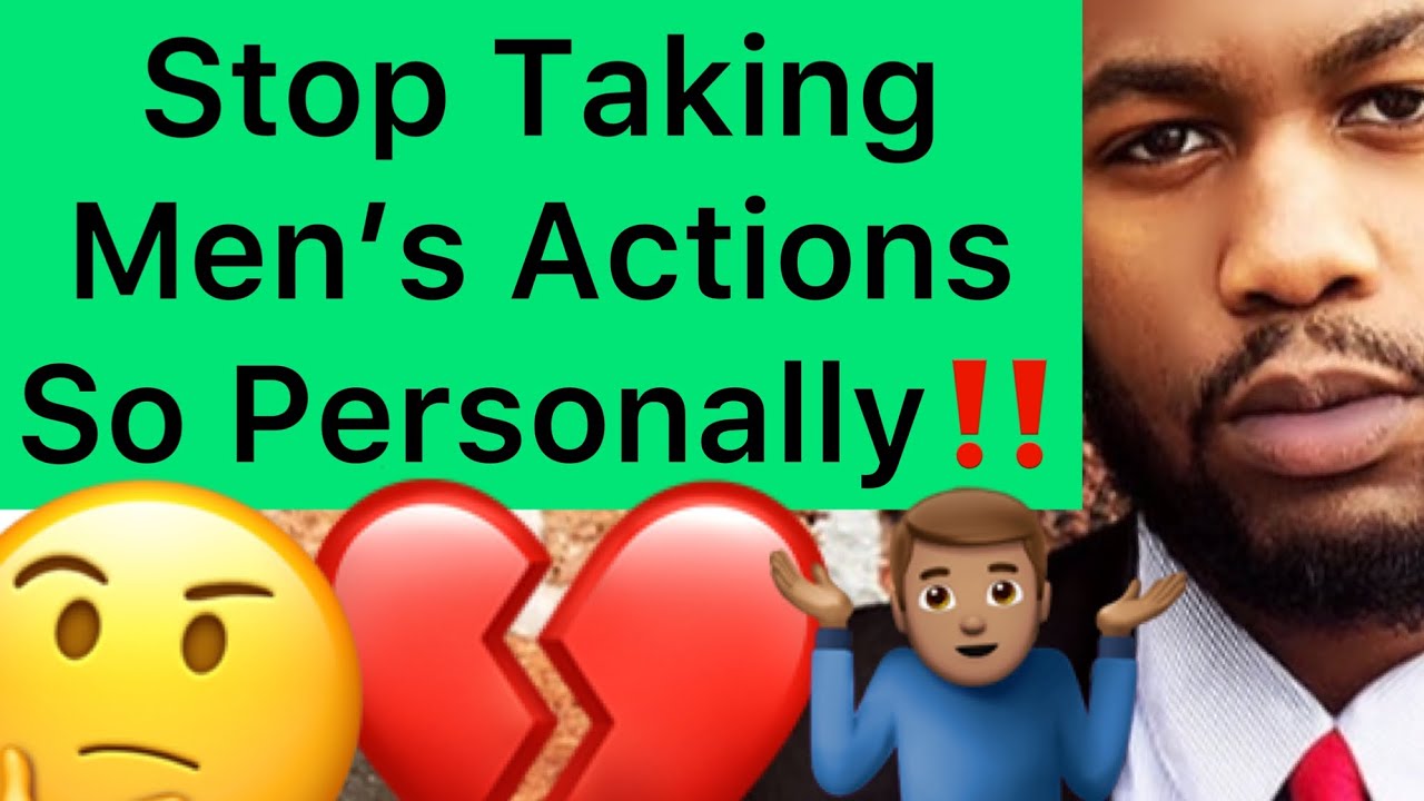 Stop Taking Everything Men Do PERSONALLY!! (2 Big Reasons Why)