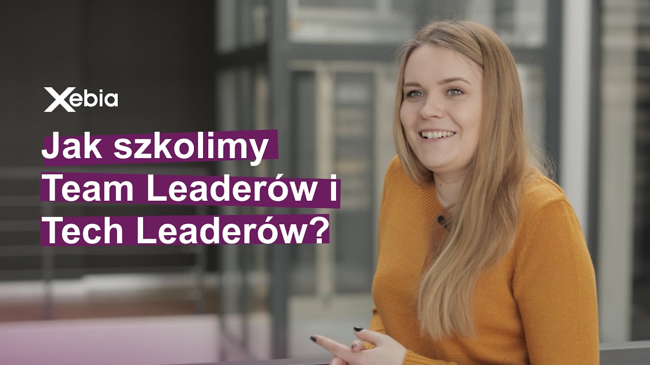 Jak szkolimy Team Leaderów i Tech Leaderów? | Rozwój w branży IT | Xebia