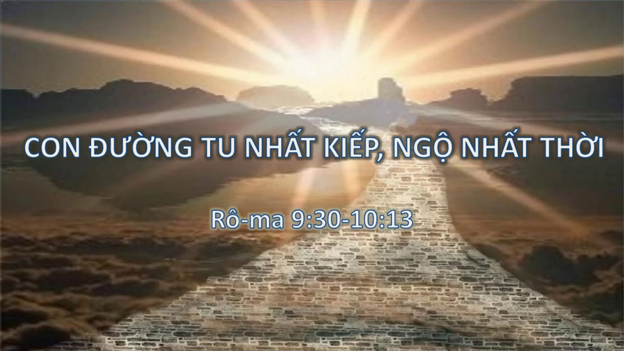 CON ĐƯỜNG TU NHẤT KIẾP, NGỘ NHẤT THỜI - Mục sư Nguyễn Phi Hùng