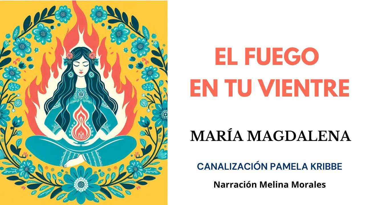 EL FUEGO EN TU VIENTRE💗💫 María Magdalena 🦋Canalización Pamela Kribbe