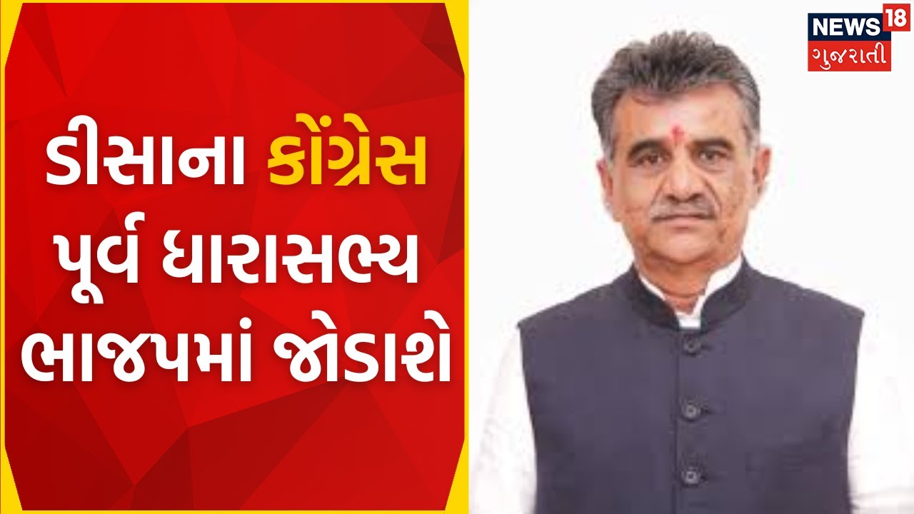 Gujarat Politics Update : ડીસાના કોંગ્રેસ પૂર્વ ધારાસભ્ય ભાજપમાં જોડાશે | Congress | BJP | News18