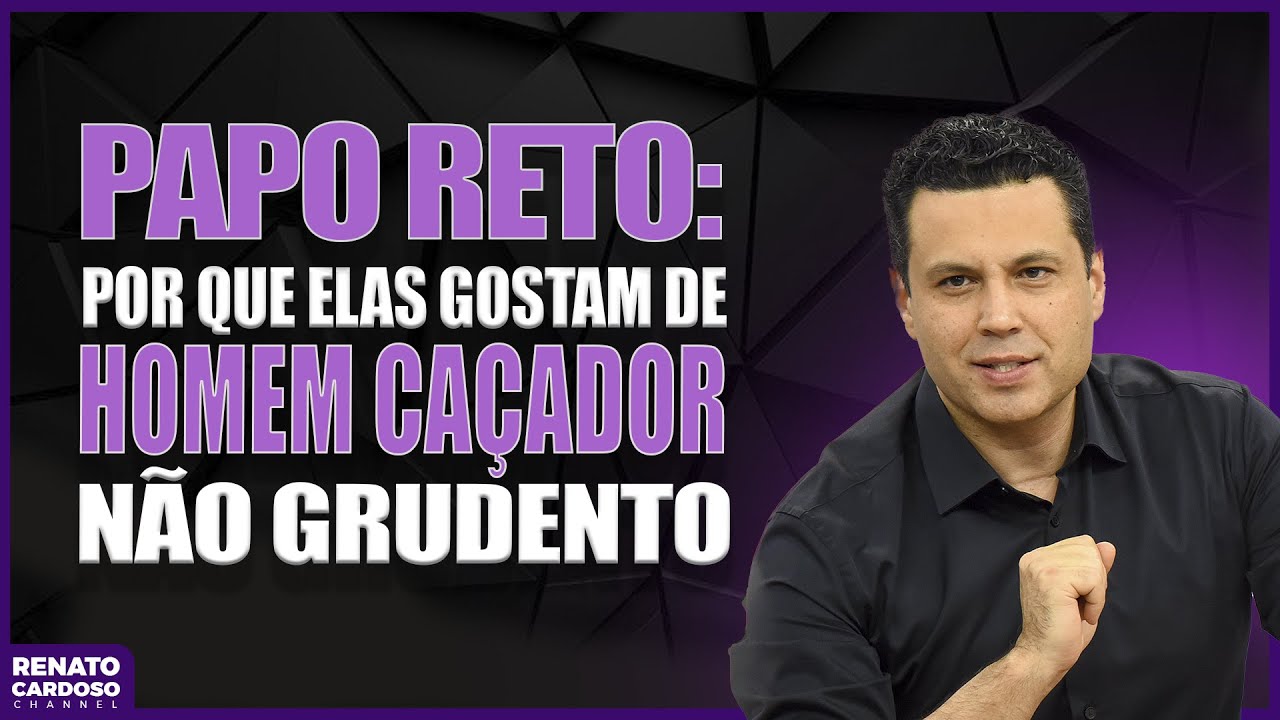 PAPO RETO: POR QUE ELAS GOSTAM DE HOMEM CA&Ccedil;ADOR, N&Atilde;O GRUDENTO