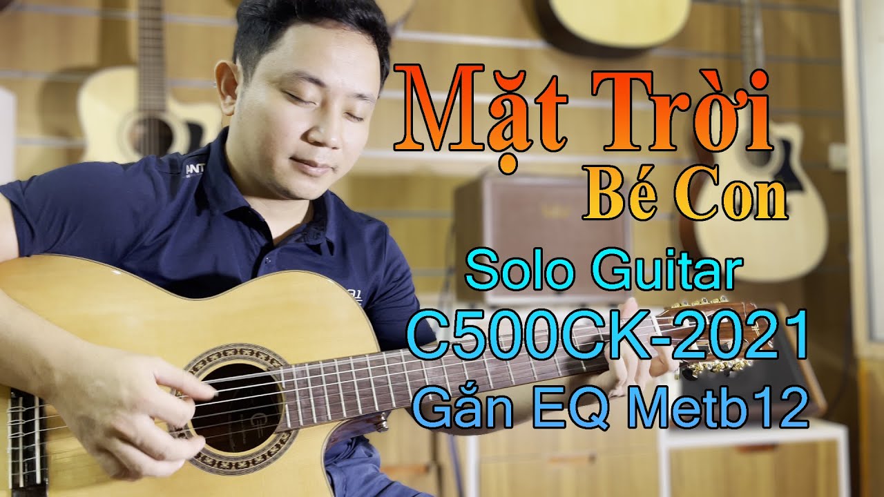 Mặt Trời B&eacute; Con--Solo guitar Văn Anh - Test đ&agrave;n guitar C500CK-EQ gửi anh Quang (Gi&aacute; 5.650.000đ)