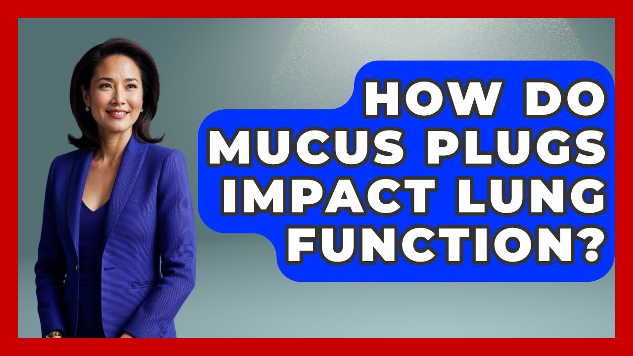 How Do Mucus Plugs Impact Lung Function? - Ear Nose Throat Expert