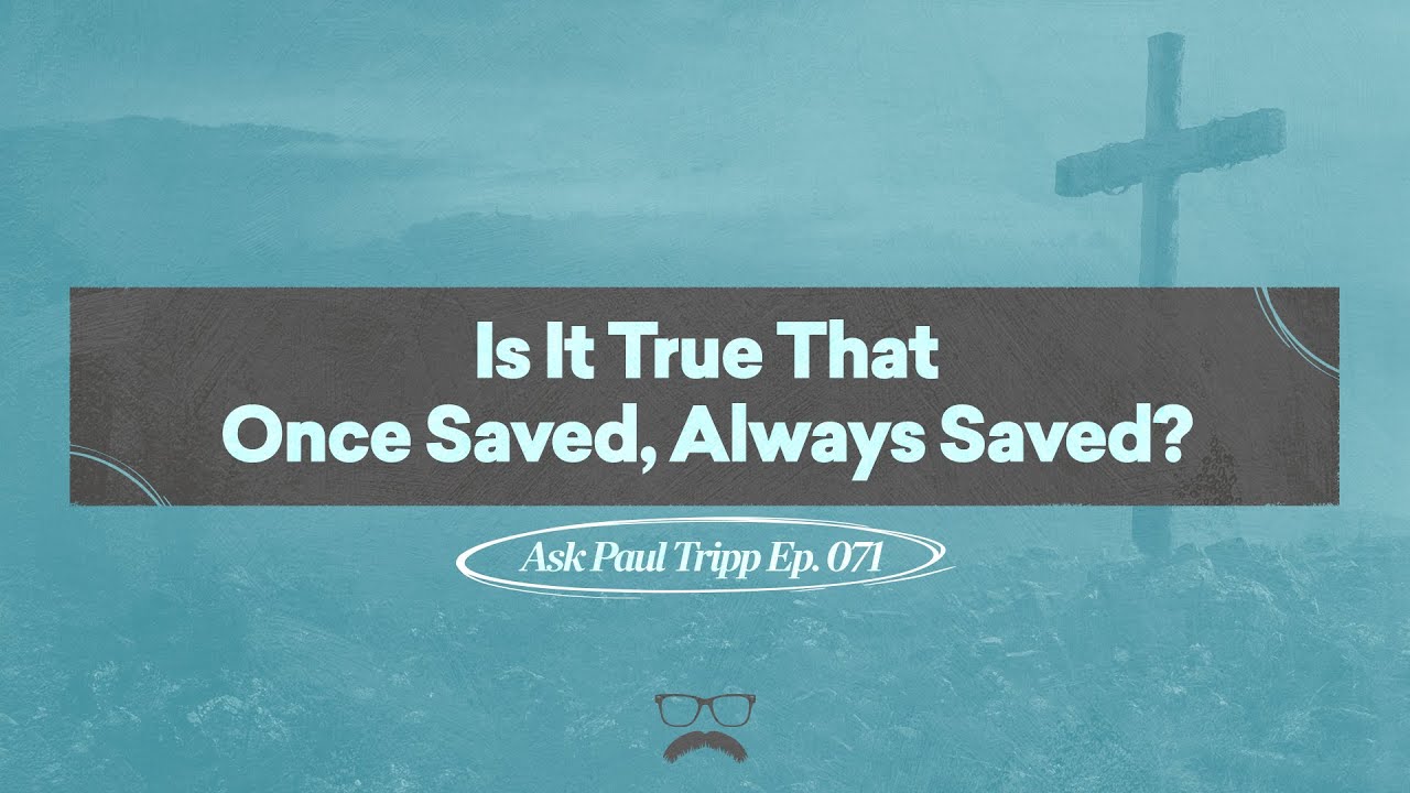 Is it true that once saved, always saved? | Ask Paul Tripp (071)