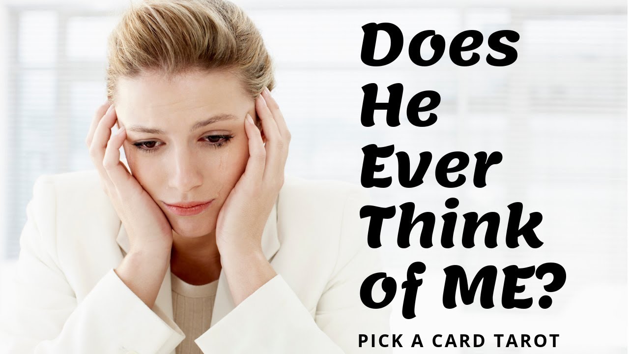 Does he think of me? What does he think about me? Pick a Card