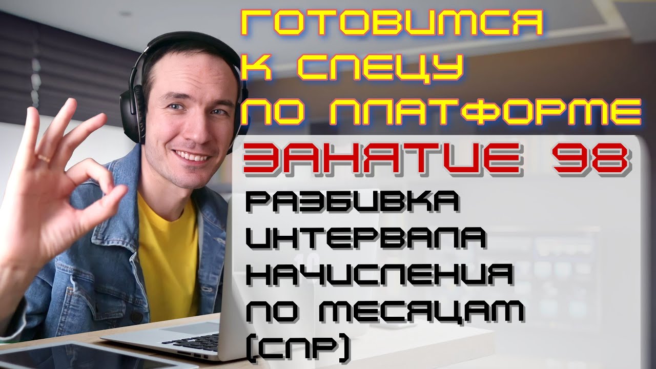 ЗАНЯТИЕ 98. РАЗБИВКА ИНТЕРВАЛА НАЧИСЛЕНИЯ ПО МЕСЯЦАМ (СПР). ПОДГОТОВКА К СПЕЦИАЛИСТУ ПО ПЛАТФОРМЕ 1С