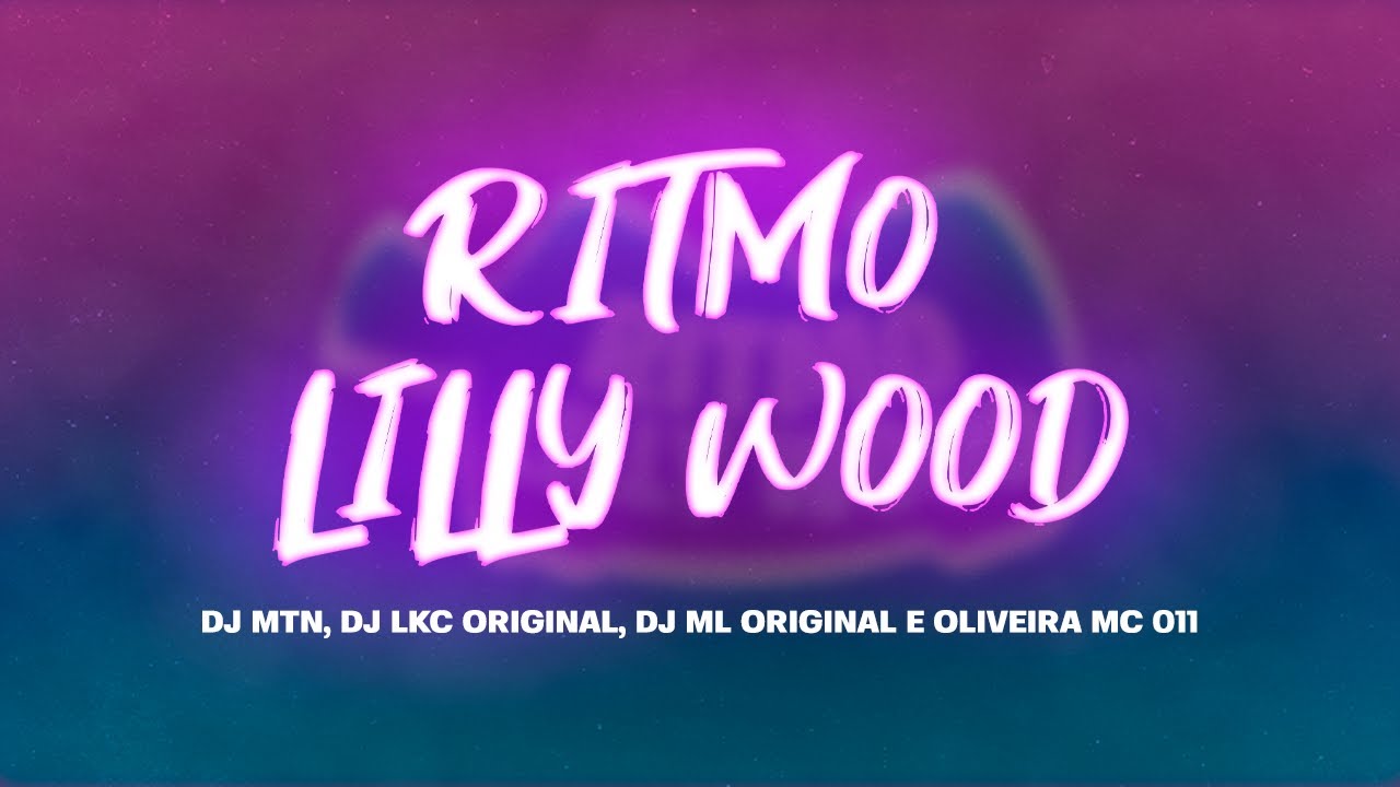 Ritmo Lilly Wood - DJ MTN, DJ ML ORIGINAL, DJ LKC ORIGINAL, MC Oliveira